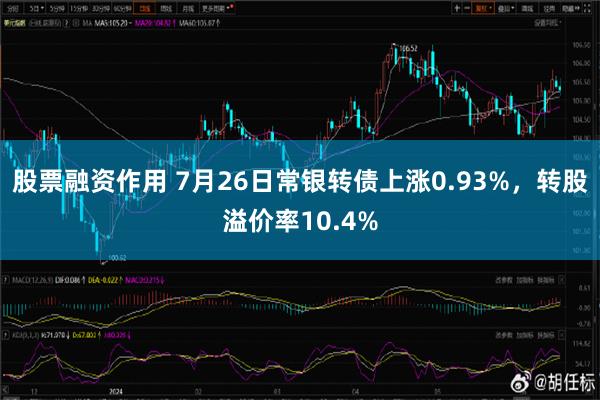 股票融资作用 7月26日常银转债上涨0.93%，转股溢价率10.4%