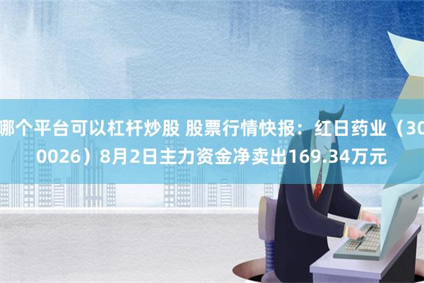 哪个平台可以杠杆炒股 股票行情快报：红日药业（300026）8月2日主力资金净卖出169.34万元