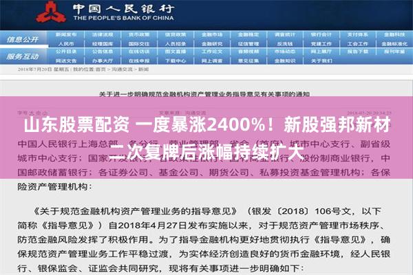 山东股票配资 一度暴涨2400%！新股强邦新材二次复牌后涨幅持续扩大