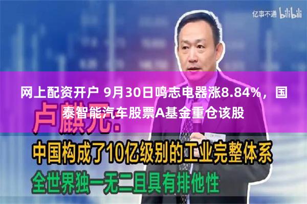 网上配资开户 9月30日鸣志电器涨8.84%，国泰智能汽车股票A基金重仓该股