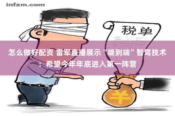 怎么做好配资 雷军直播展示“端到端”智驾技术：希望今年年底进入第一阵营